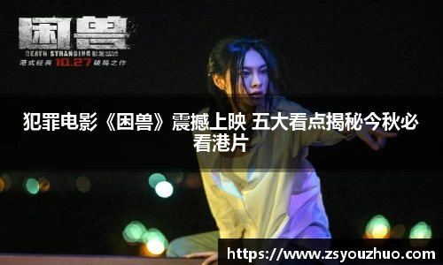 97国际：犯罪电影《困兽》震撼上映 五大看点揭秘今秋必看港片